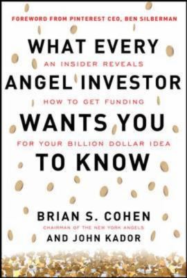 What Every Angel Investor Wants You to Know: An Insider Reveals How to Get Smart Funding for Your Billion Dollar Idea cover